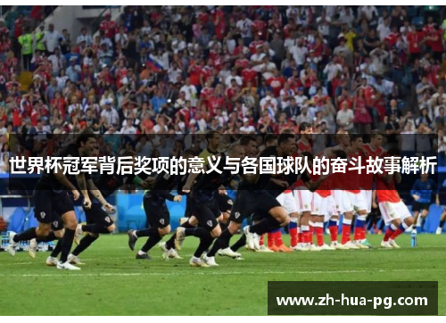 世界杯冠军背后奖项的意义与各国球队的奋斗故事解析