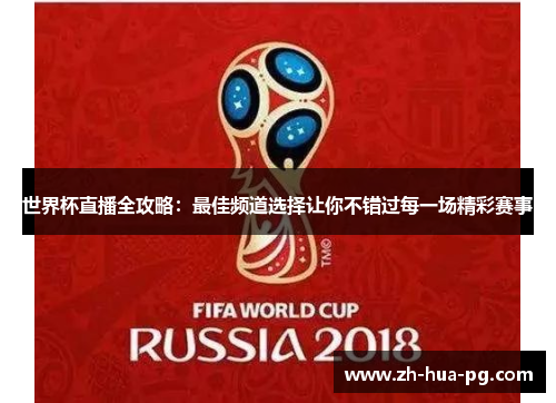 世界杯直播全攻略:最佳频道选择让你不错过每一场精彩赛事 世界杯直播全攻略:最佳频道选择让你不错过每一场精彩赛事