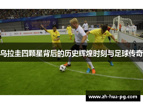 乌拉圭四颗星背后的历史辉煌时刻与足球传奇 乌拉圭四颗星背后的历史辉煌时刻与足球传奇
