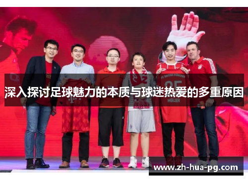 深入探讨足球魅力的本质与球迷热爱的多重原因