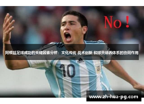 阿根廷足球成功的关键因素分析：文化传统 战术创新 和球员培养体系的协同作用