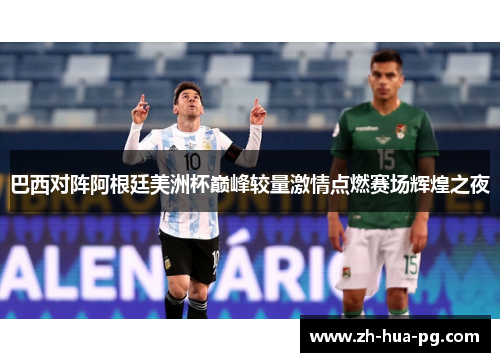 巴西对阵阿根廷美洲杯巅峰较量激情点燃赛场辉煌之夜