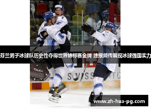 芬兰男子冰球队历史性夺得世界锦标赛金牌 捷报频传展现冰球强国实力 芬兰男子冰球队历史性夺得世界锦标赛金牌 捷报频传展现冰球强国实力