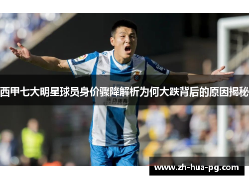 西甲七大明星球员身价骤降解析为何大跌背后的原因揭秘