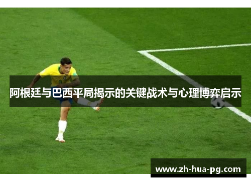 阿根廷与巴西平局揭示的关键战术与心理博弈启示