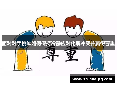 面对对手挑衅如何保持冷静应对化解冲突并赢得尊重 面对对手挑衅如何保持冷静应对化解冲突并赢得尊重