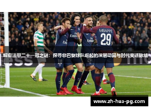 解密法甲二十一冠之谜：探寻非巴黎球队崛起的深层动因与时代变迁脉络