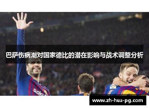 巴萨伤病潮对国家德比的潜在影响与战术调整分析