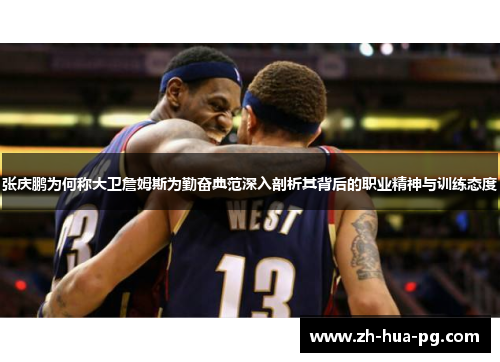 张庆鹏为何称大卫詹姆斯为勤奋典范深入剖析其背后的职业精神与训练态度