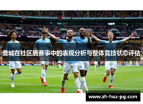 曼城在社区盾赛事中的表现分析与整体竞技状态评估