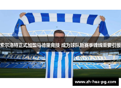 索尔洛特正式加盟马德里竞技 成为球队新赛季锋线重要引援 索尔洛特正式加盟马德里竞技 成为球队新赛季锋线重要引援